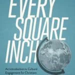 Every Square Inch: Shaping Our Lives through Jesus? Lordship