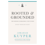 Abraham Kuyper on a Church That Is Both Organism and Institution