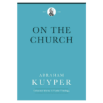 Abraham Kuyper’s Unique Ecclesiology