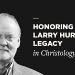 Christology and Larry Hurtado’s Legacy