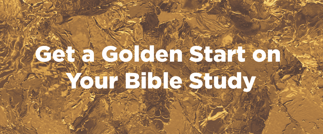 Get a Golden Start on Your Bible Study