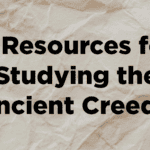4 Resources for Studying the Ancient Creeds