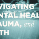 Navigating Mental Health, Trauma, and Faith